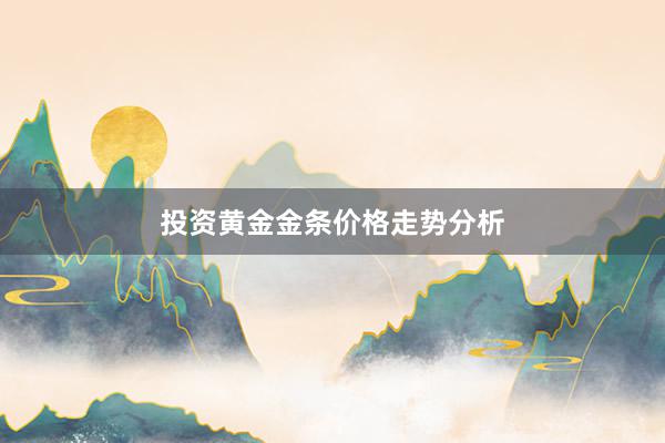 投资黄金金条价格走势分析
