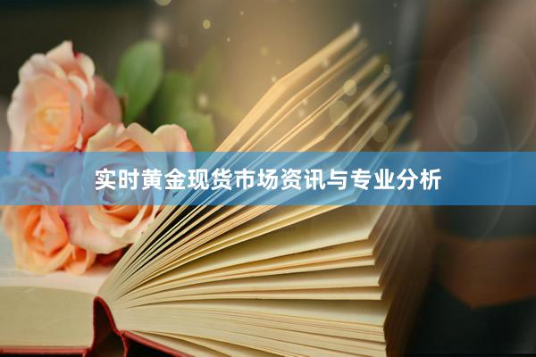 实时黄金现货市场资讯与专业分析