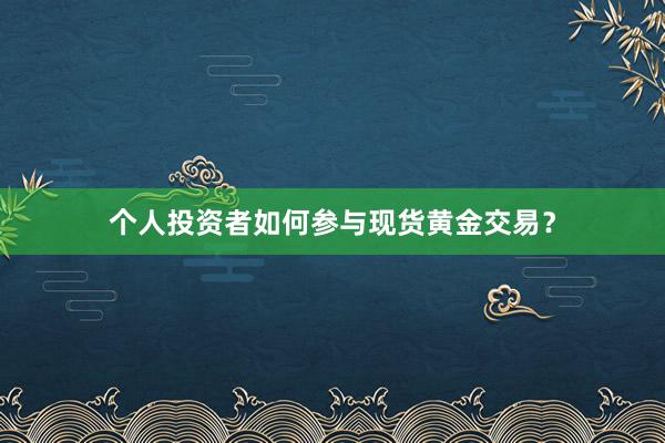 个人投资者如何参与现货黄金交易？