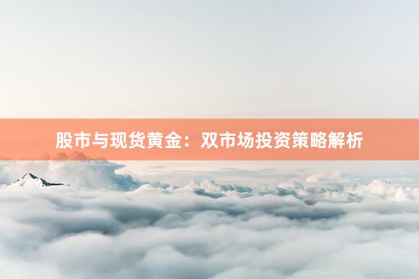 股市与现货黄金：双市场投资策略解析