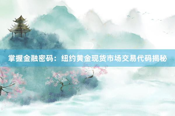 掌握金融密码：纽约黄金现货市场交易代码揭秘
